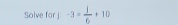 Solve for j -3= 1/6 +10