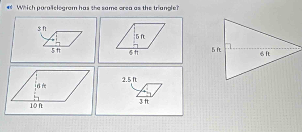 Which parallelogram has the same area as the triangle?
3 ft
5 ft
5 ft 6 ft
2.5 ft
3 ft