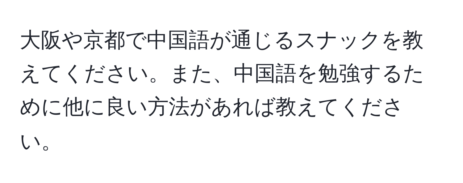 大阪や京都で中国語が通じるスナックを教えてください。また、中国語を勉強するために他に良い方法があれば教えてください。