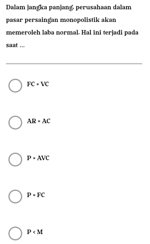 Dalam jangka panjang. perusahaan dalam
pasar persaingan monopolistik akan
memeroleh laba normal. Hal ini terjadi pada
saat ...
FC=VC
AR=AC
P=AVC
P=FC
P