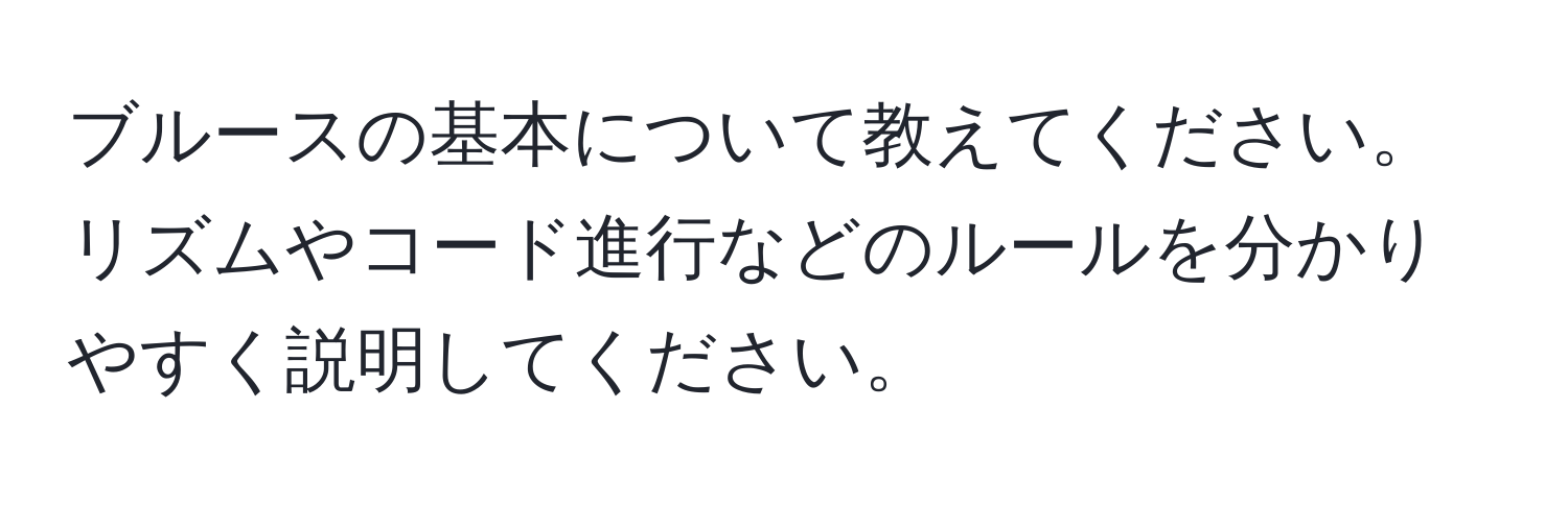 ブルースの基本について教えてください。リズムやコード進行などのルールを分かりやすく説明してください。