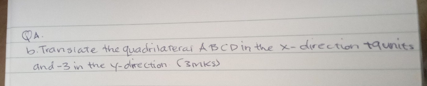 ④A. 
b. Translate the quadrilateral ABCD in the x -direction+aunits 
and -3 in the y -direction (3mks)