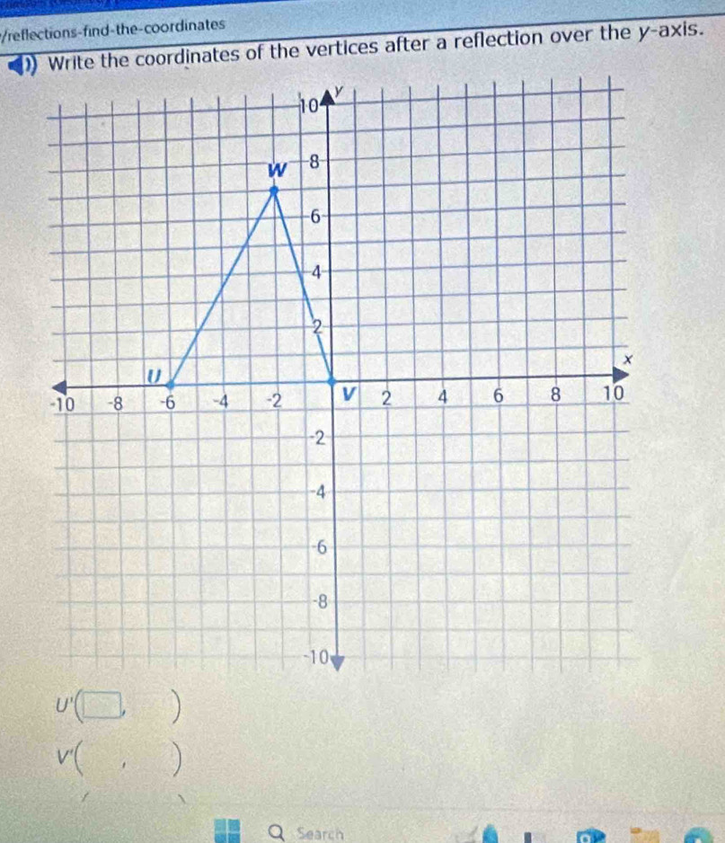 reflections-find-the-coordinates
1) Write the coordinates of the vertices after a reflection over the y-axis.
v'(,)
QSearch