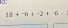 d:
18+^-6+^-2+^-6=