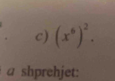 (x^6)^2. 
a shprehjet: