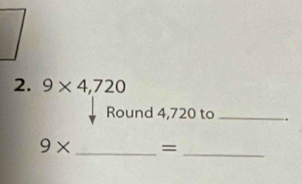 9* 4,720
Round 4,720 to_ 
. 
_ 9*
_=