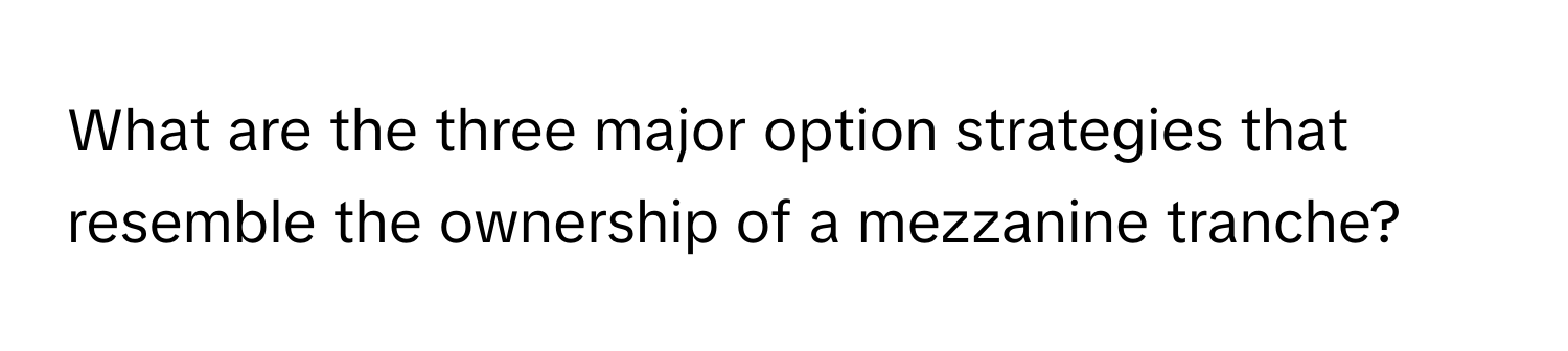 What are the three major option strategies that resemble the ownership of a mezzanine tranche?