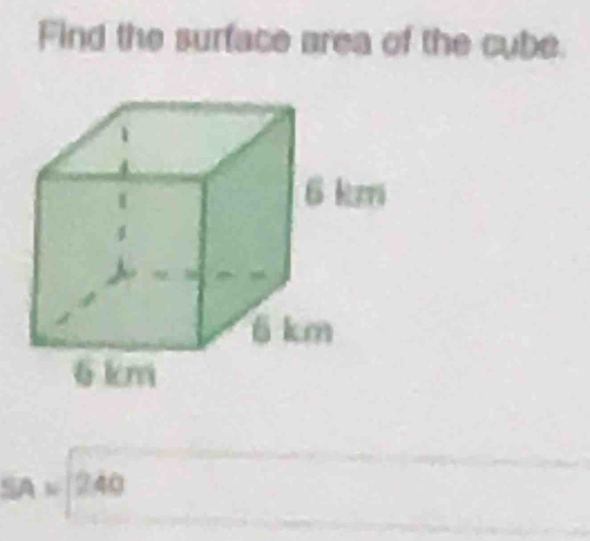 Find the surface area of the cube.
SA=240