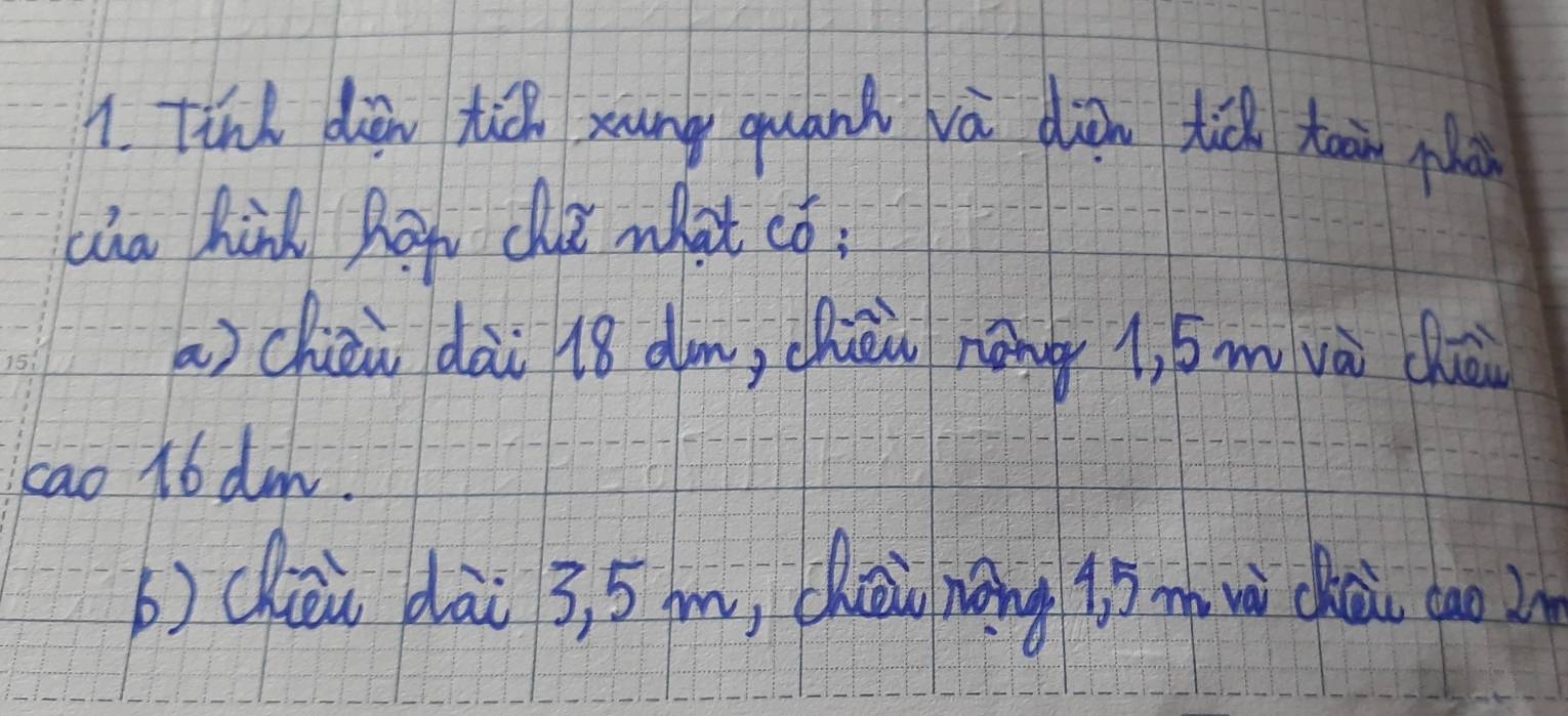 Tink din tic xung quank à dàn tiǒ tain p 
cha hid pag che what co; 
a) chēi dài 18 dm, chèn nōng 1, 5m và chà 
cao 16 dm. 
b) chiāù dài 3, 5m, chài náng i m wi chi tao in