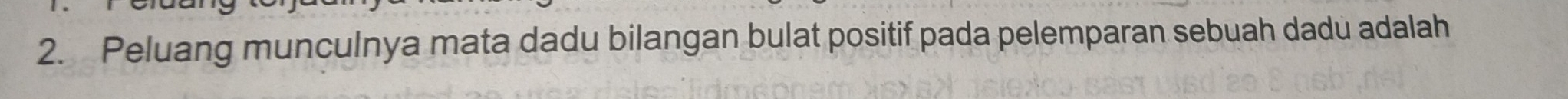 Peluang munculnya mata dadu bilangan bulat positif pada pelemparan sebuah dadu adalah