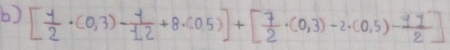 [ 1/2 · (0,3)- 1/12 +8· (0,5)]+[ 7/2 · (0,3)-2· (0,5)- 11/2 ]