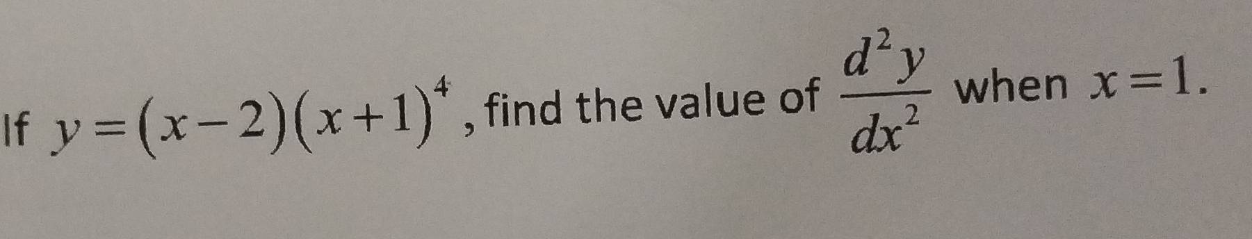 If y=(x-2)(x+1)^4 , find the value of  d^2y/dx^2  when x=1.