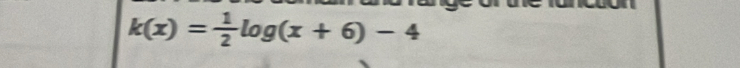 k(x)= 1/2 log (x+6)-4