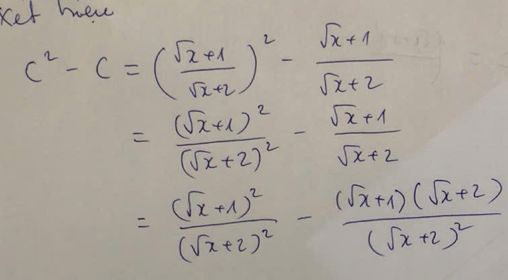 Ket mere
c^2-c=( (sqrt(x)+1)/sqrt(x)+2 )^2- (sqrt(x)+1)/sqrt(x)+2 
=frac (sqrt(x)+1)^2(sqrt(x)+2)^2- (sqrt(x)+1)/sqrt(x)+2 
=frac (sqrt(x)+1)^2(sqrt(x)+2)^2-frac (sqrt(x)+1)(sqrt(x)+2)(sqrt(x)+2)^2