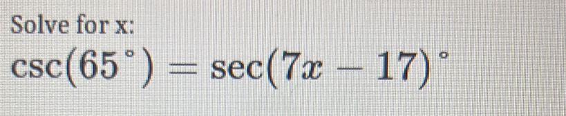 Solve for x :
csc (65°)=sec (7x-17)^circ 