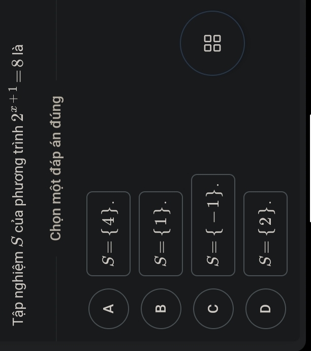 Tập nghiệm S của phương trình 2^(x+1)=8 là
Chọn một đáp án đúng
A S= 4.
B S= 1.
C S= -1.
D S= 2.