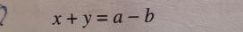 x+y=a-b