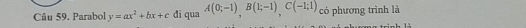 Parabol y=ax^2+bx+c đi qua A(0;-1), B(1;-1), C(-1;1) có phương trình là