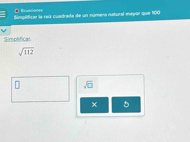 Ecuaciones 
Simplificar la raíz cuadrada de un número natural mayor que 100
Simplificar.
sqrt(112)
sqrt(□ )