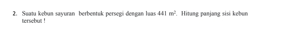 Suatu kebun sayuran berbentuk persegi dengan luas 441m^2. Hitung panjang sisi kebun 
tersebut !