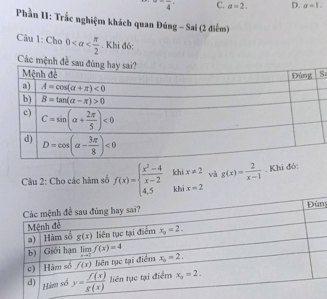 u=frac 4·
C. a=2. D. a=1.
Phần II: Trắc nghiệm khách quan Đúng - Sai (2 điểm)
Câu 1: Cho 0 . Khi đó:
Các mệ
S
Câu 2: Cho các hàm số f(x)=beginarrayl  (x^2-4)/x-2  4,5endarray. .beginarrayr khix!= 2 khix=2endarray. và g(x)= 2/x-1 . Khi đó:
ng