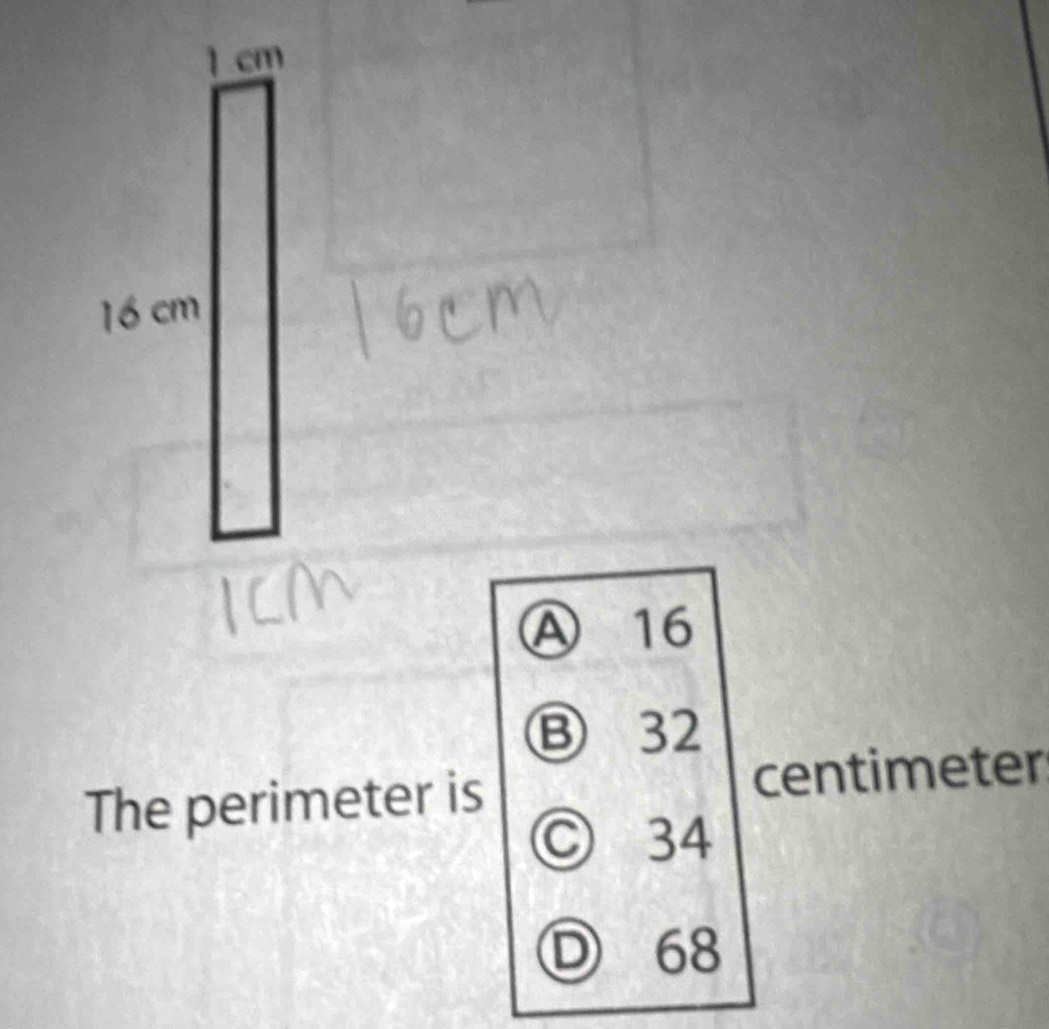 A 16
Ⓑ 32
The perimeter is centimeter
Ⓒ 34
D 68