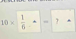 10*  1/6 · frac = ?