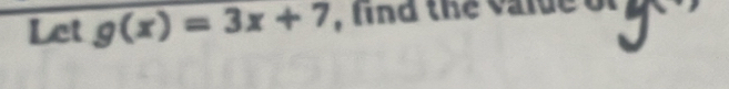 Let g(x)=3x+7 , lind the value