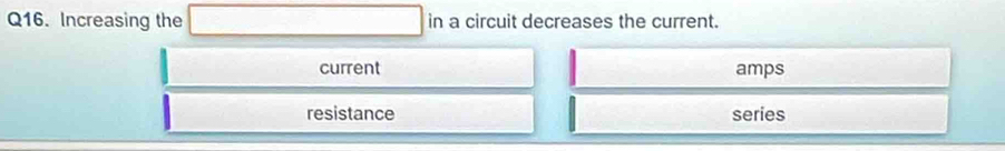 Increasing the in a circuit decreases the current.
current amps
resistance series