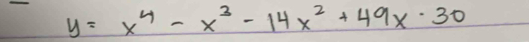 y=x^4-x^3-14x^2+49x· 30