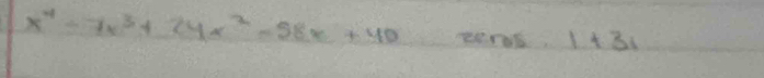 x^4-7x^3+24x^2-58x+40 wer 1+31