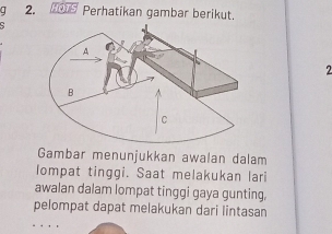 HO1S Perhatikan gambar berikut. 
2 
Gambar menunjukkan awalan dalam 
lompat tinggi. Saat melakukan lari 
awalan dalam lompat tinggi gaya gunting. 
pelompat dapat melakukan dari lintasan