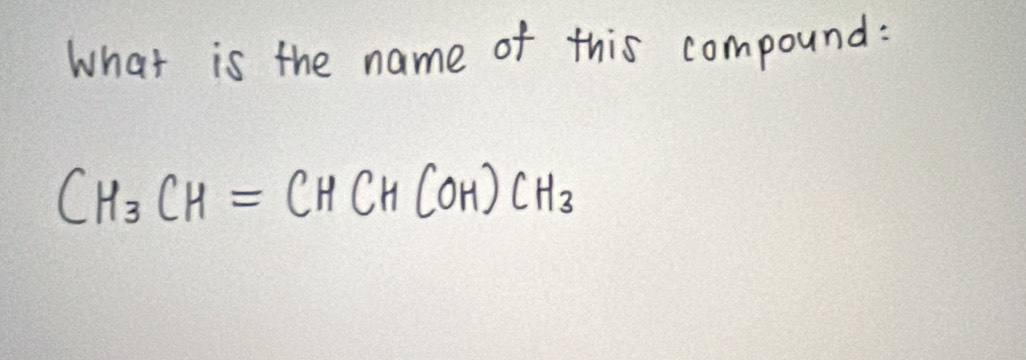 What is the name of this compound:
CH_3CH=CHCH(OH)CH_3