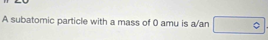 A subatomic particle with a mass of 0 amu is a/an