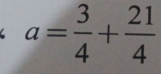 a= 3/4 + 21/4 