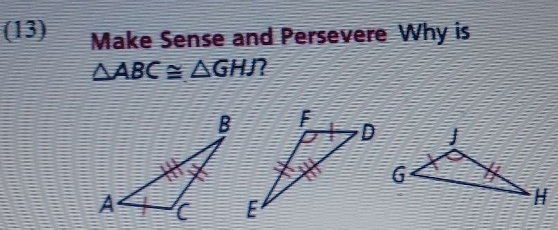 (13) Make Sense and Persevere Why is
△ ABC≌ △ GHJ 7