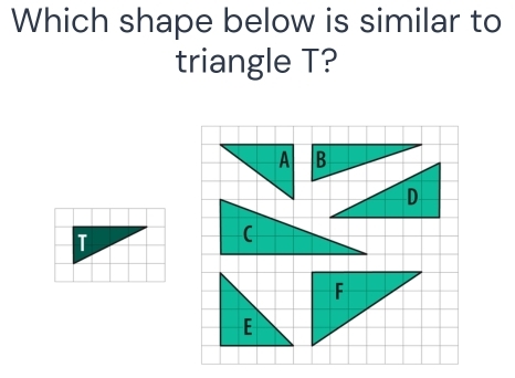 Which shape below is similar to 
triangle T?