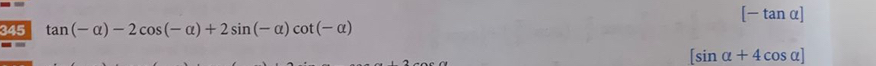 [-tan alpha ]
345 tan (-alpha )-2cos (-alpha )+2sin (-alpha )cot (-alpha )
[sin alpha +4cos alpha ]