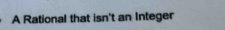 A Rational that isn't an Integer