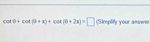 cot θ +cot (θ +π )+cot (θ +2π )=□ (Simplify your answer