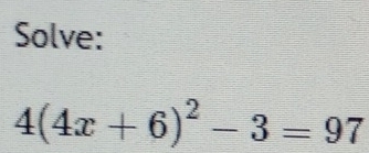 Solve:
4(4x+6)^2-3=97