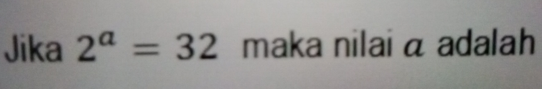 Jika 2^a=32 maka nilai a adalah