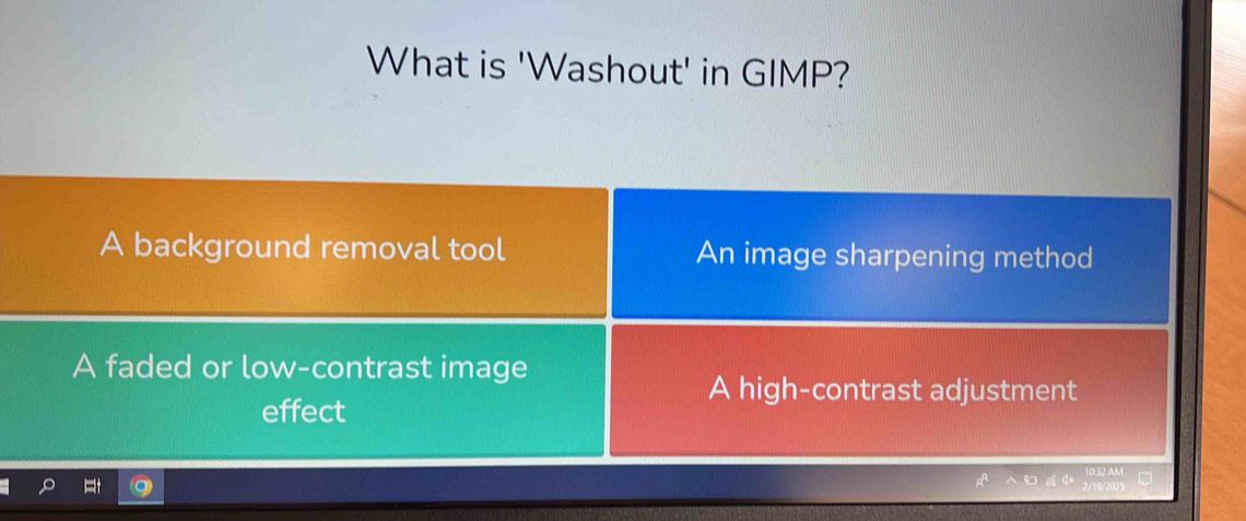 What is 'Washout' in GIMP?
A background removal tool An image sharpening method
A faded or low-contrast image
A high-contrast adjustment
effect
