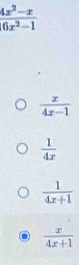  (4x^2-x)/6x^2-1 
 x/4x-1 
 1/4x 
 1/4x+1 
 x/4x+1 