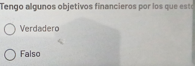 Tengo algunos objetivos financieros por los que está
Verdadero
Falso