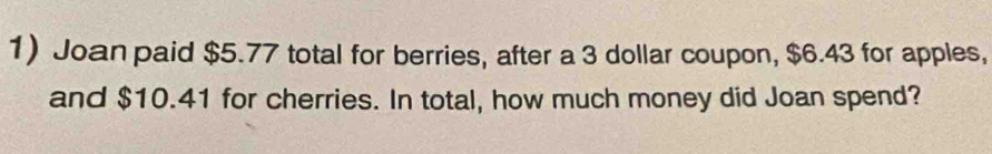 Joan paid $5.77 total for berries, after a 3 dollar coupon, $6.43 for apples, 
and $10.41 for cherries. In total, how much money did Joan spend?