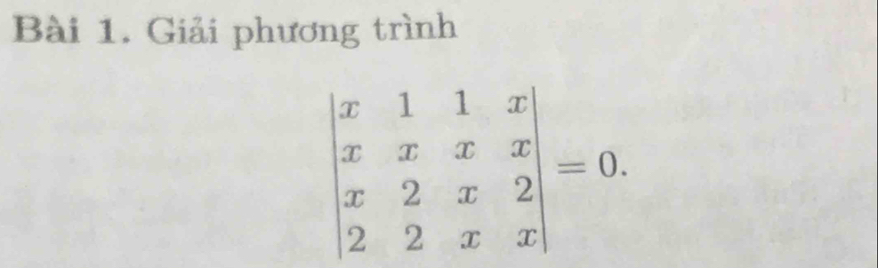 Giải phương trình
beginvmatrix x&1&1&x x&x&x x&2&x&2 2&2&x&xendvmatrix =0.