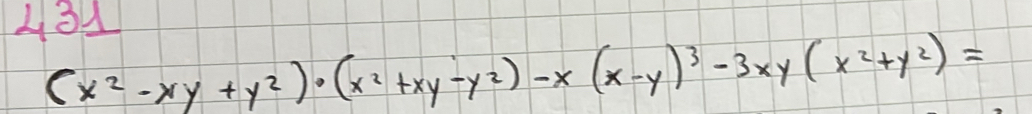 434
(x^2-xy+y^2)· (x^2+xy-y^2)-x(x-y)^3-3xy(x^2+y^2)=