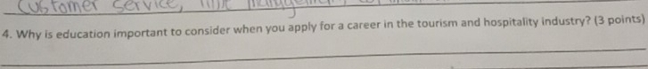 Why is education important to consider when you apply for a career in the tourism and hospitality industry? (3 points) 
_ 
_