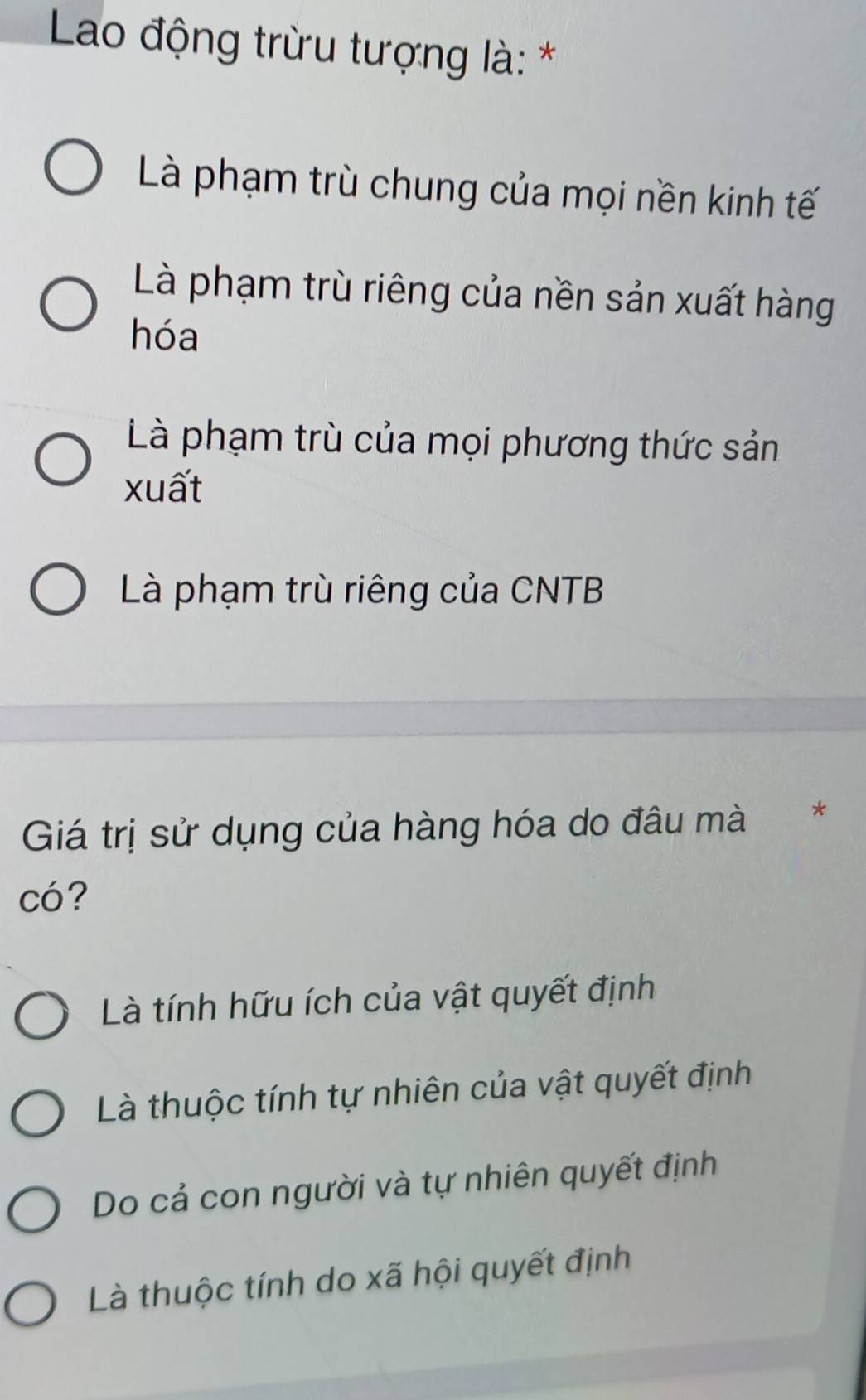 Lao động trừu tượng là: *
Là phạm trù chung của mọi nền kinh tế
Là phạm trù riêng của nền sản xuất hàng
hóa
Là phạm trù của mọi phương thức sản
xuất
Là phạm trù riêng của CNTB
Giá trị sử dụng của hàng hóa do đâu mà *
có?
Là tính hữu ích của vật quyết định
Là thuộc tính tự nhiên của vật quyết định
Do cả con người và tự nhiên quyết định
Là thuộc tính do xã hội quyết định